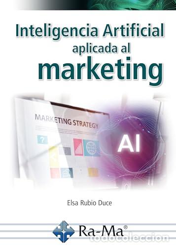 B&uuml;cher: INTELIGENCIA ARTIFICIAL APLICADA AL MARKETING. CURSO PR&Aacute;CTICO - ELSA RUBIO DUCE