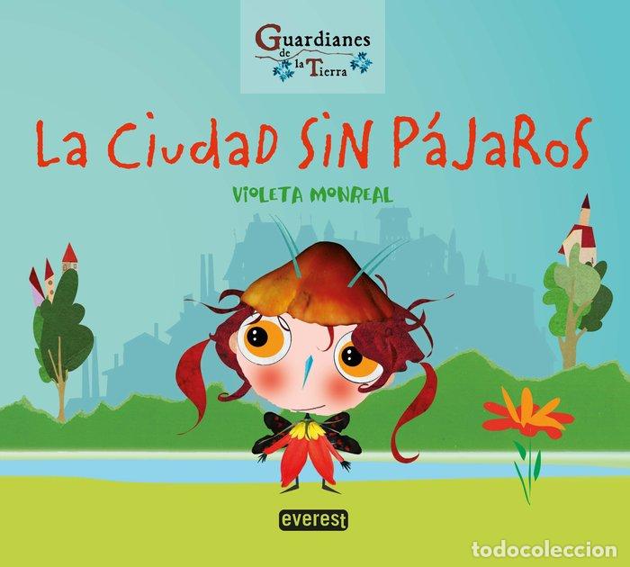 Libri: LA CIUDAD SIN PAJAROS GUARDIANES DE LA TIERRA) - MONREAL DIAZ, VIOLETA