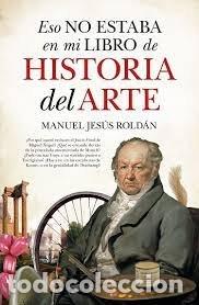 books: ESO NO ESTABA EN MI LIBRO DE HISTORIA DEL ARTE - MANUEL JESUS ROLDAN