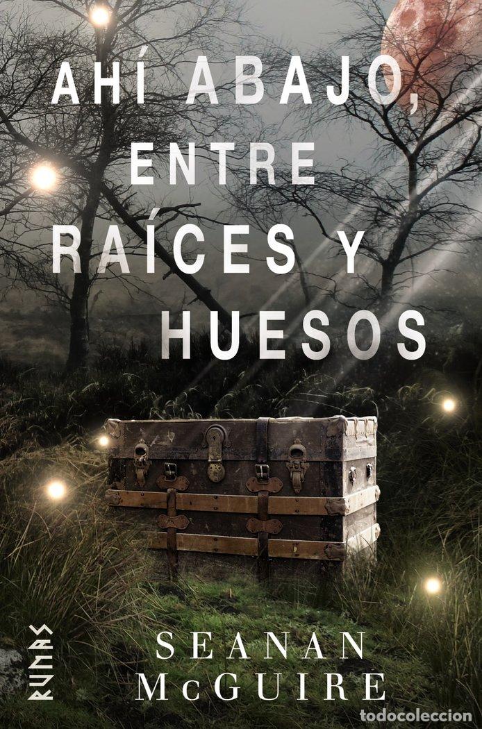 Libri: AHI ABAJO, ENTRE RAICES Y HUESOS - MCGUIRE, SEANAN
