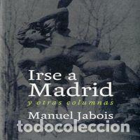 Libri: IRSE A MADRID Y OTRAS COLUMNAS - JABOIS, MANUEL