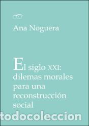 B&uuml;cher: EL SIGLO XXI: DILEMAS MORALES PARA UNA RECONSTRUCCI&Oacute;N SOCIAL - NOGUERA, ANA