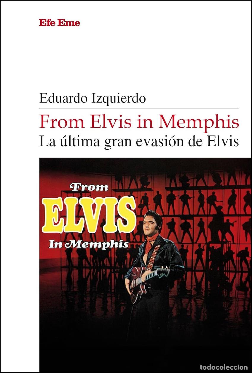 Libros: FROM ELVIS IN MEMPHIS. LA &Uacute;LTIMA GRAN EVASI&Oacute;N DE ELVIS - Izquierdo, Eduardo
