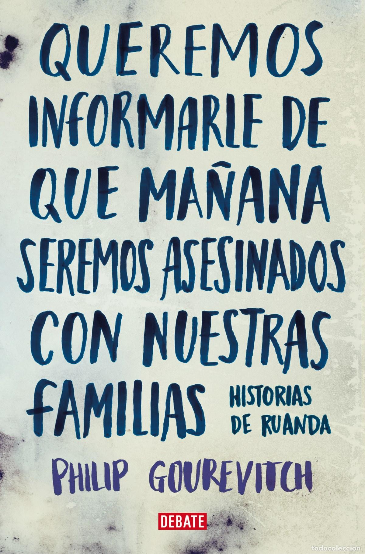 Libri: QUEREMOS INFORMARLE DE QUE MA&Ntilde;ANA SEREMOS ASESINADOS CON NUESTRAS FAMILIAS - Gourevitch, Philip