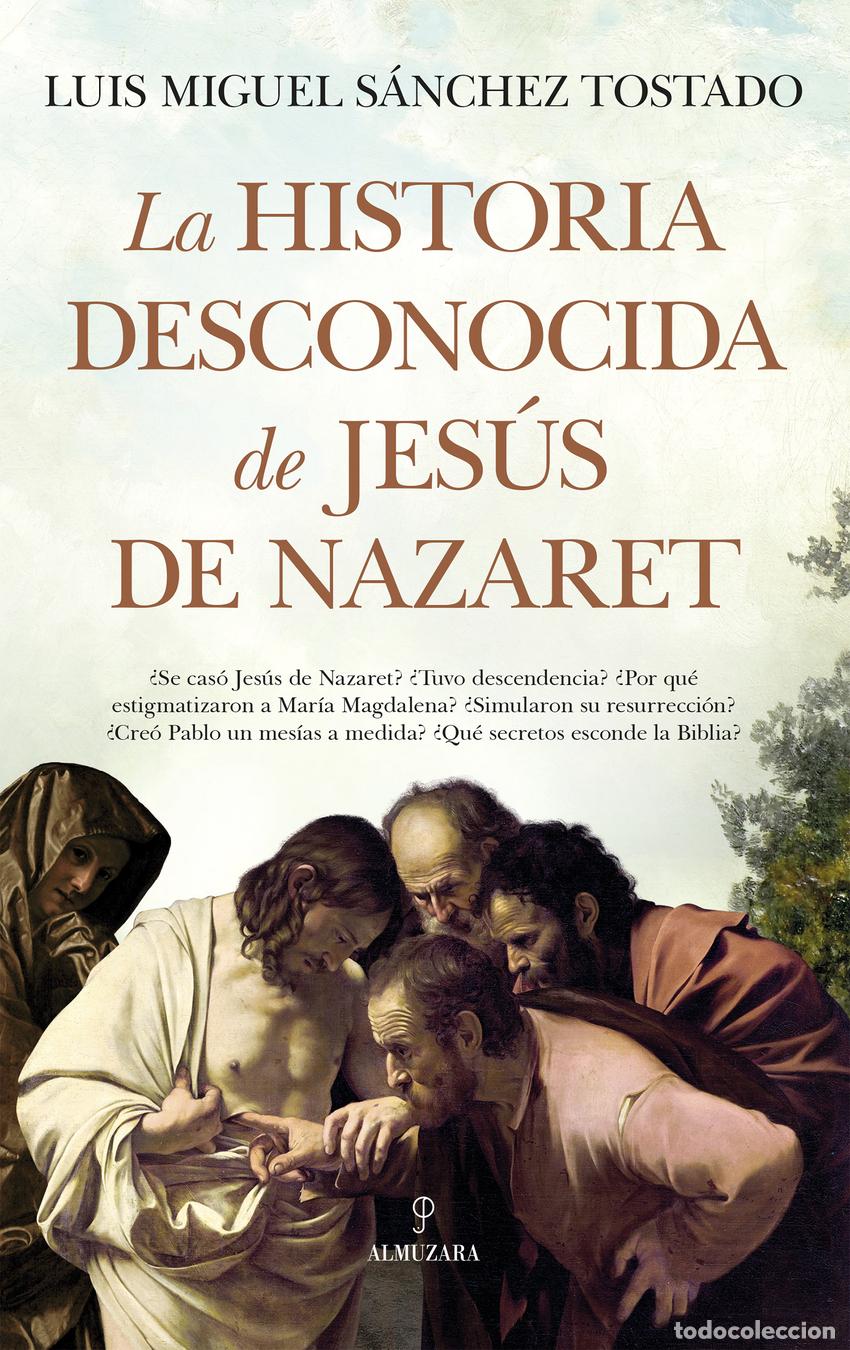 Libros: LA HISTORIA DESCONOCIDA DE JES&Uacute;S DE NAZARET - Luis Miguel S&aacute;nchez Tostado
