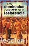 Libri: DOMINADOS Y EL ARTE DELA RESISTENCIA,LOS - SCOTT, JAMES C.
