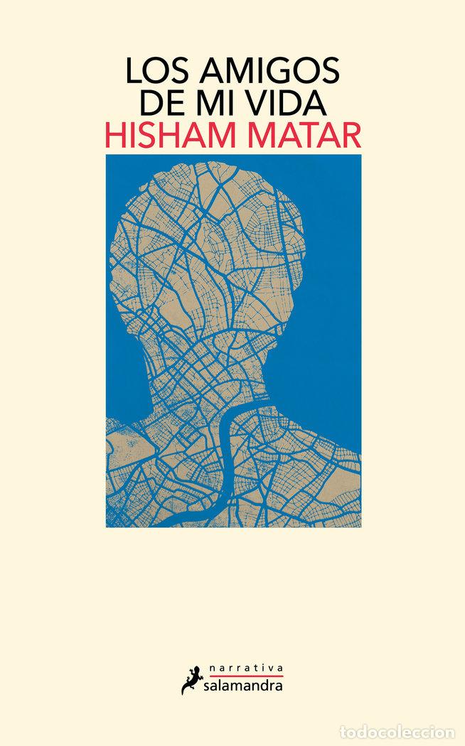 Libros: LOS AMIGOS DE MI VIDA - HISHAM MATAR