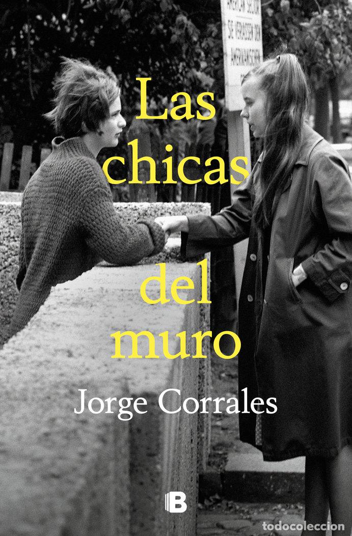 Libros: LAS CHICAS DEL MURO - JORGE CORRALES