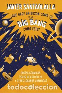 Libros: QU&Eacute; HACE UN BOSSON COMO T&Uacute; EN UN BIG BANG COMO ESTE - Javier Santaolalla