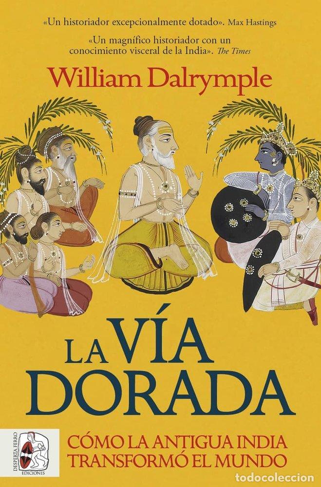 B&uuml;cher: LA VIA DORADA COMO LA INDIA ANTIGUA TRANSFORMO EL MUNDO - DALRYMPLE, WILLIAM