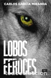 Libri: LOBOS FEROCES - Carlos Garc&iacute;a Miranda
