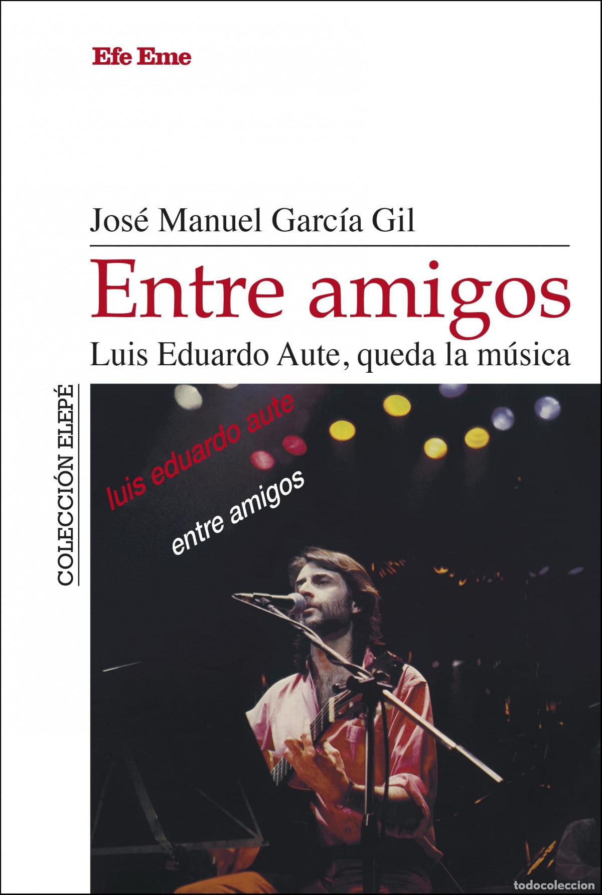 B&uuml;cher: ENTRE AMIGOS. LUIS EDUARDO AUTE, QUEDA LA M&Uacute;SICA - Garc&iacute;a Gil, Jos&eacute; Manuel