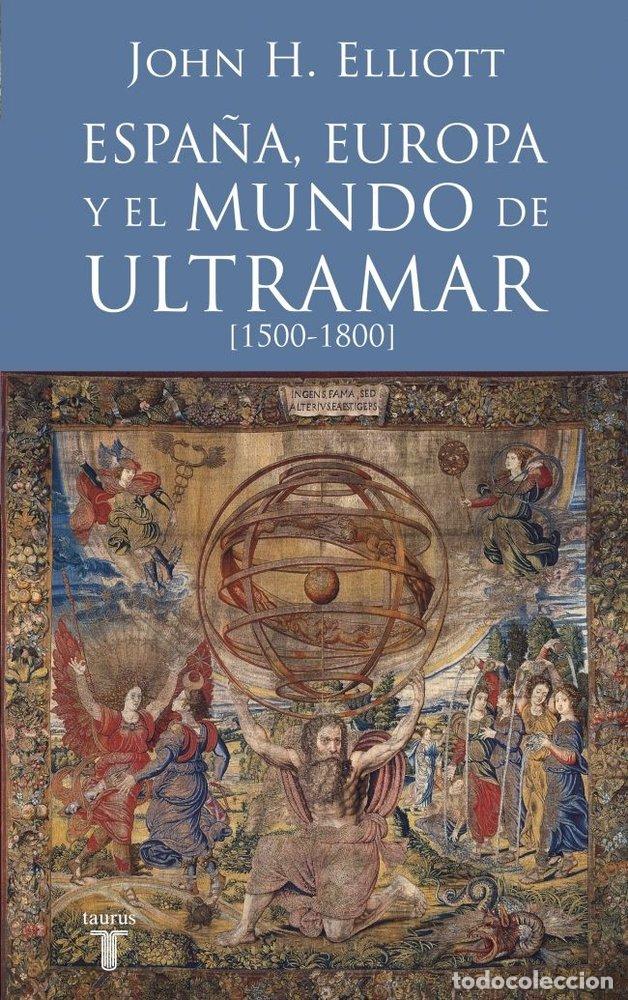 Libri: ESPA&Ntilde;A EUROPA Y EL MUNDO DE ULTRAMAR 1500 1800 - ELLIOTT, JOHN