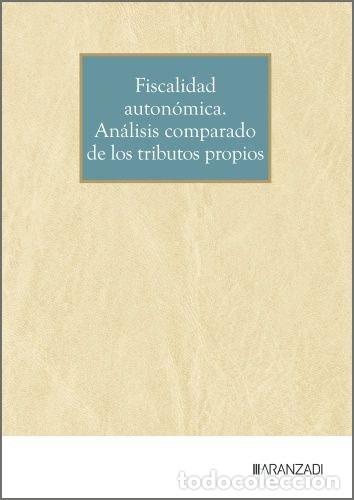 Libros: FISCALIDAD AUTON&Oacute;MICA. AN&Aacute;LISIS COMPARADO DE LOS TRIBUTOS PROPIOS - Redacci&oacute;n Aranzadi La Ley