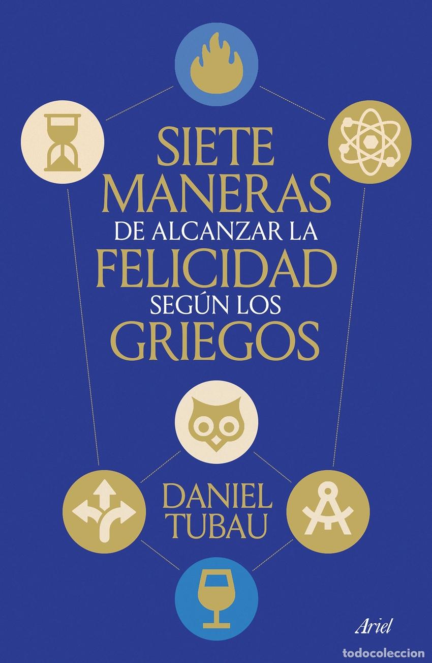 Libri: SIETE MANERAS DE ALCANZAR LA FELICIDAD SEG&Uacute;N LOS GRIEGOS - Tubau, Daniel