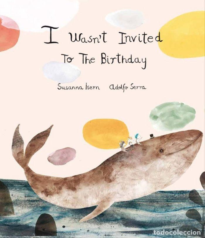 books: I WASNT INVITED TO THE BIRTHDAY - ISERN, SUSANA