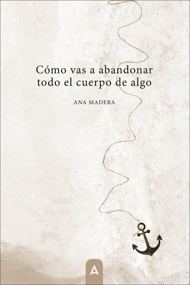 Libros: COMO VAS A ABANDONAR TODO EL CUERPO DE ALGO - MADERA, ANA