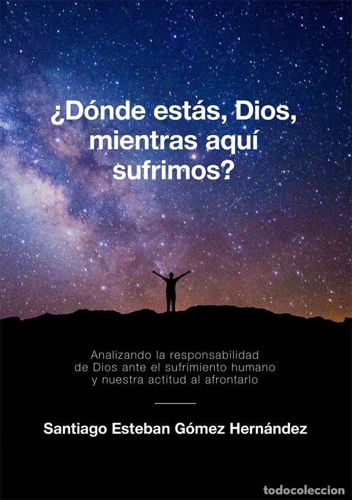 Libros: DONDE ESTAS DIOS MIENTRAS AQUI SUFRIMOS - GOMEZ HERNANDEZ, SANTIAGO ESTEBAN