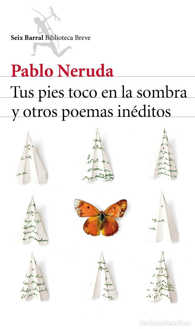 Libros: TUS PIES TOCO EN LA SOMBRA Y OTROS POEMAS INEDITOS - NERUDA, PABLO