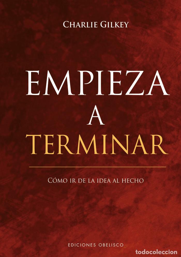 Libros: EMPIEZA A TERMINAR COMO IR DE LA IDEA AL HECHO - GILKEY, CHARLIE