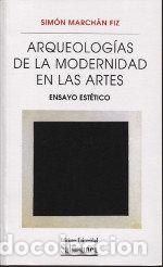 Libros: ARQUEOLOGIAS DE LA MODERNIDAD EN LAS ARTES - MARCHAN FIZ, SIMON