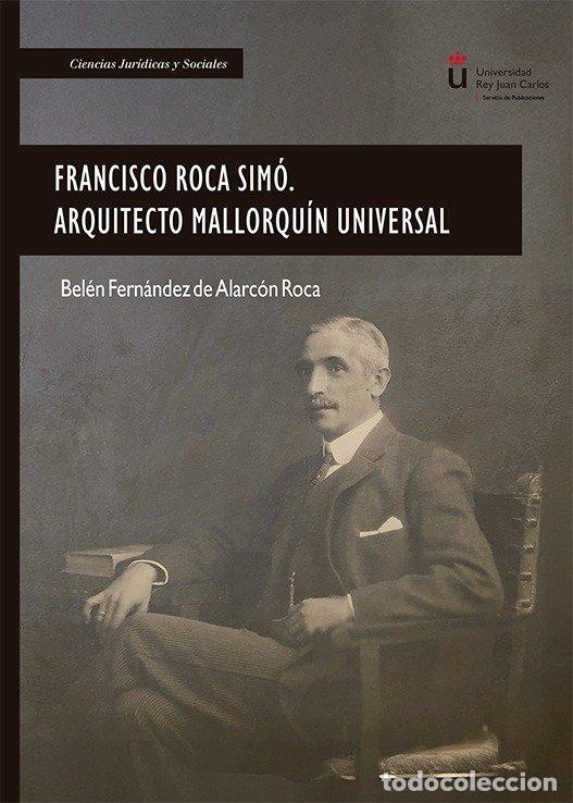 Libri: FRANCISCO ROCA SIMO ARQUITECTO MALLORQUIN UNIVERSAL - FERNANDEZ DE ALARCON ROCA, BELEN