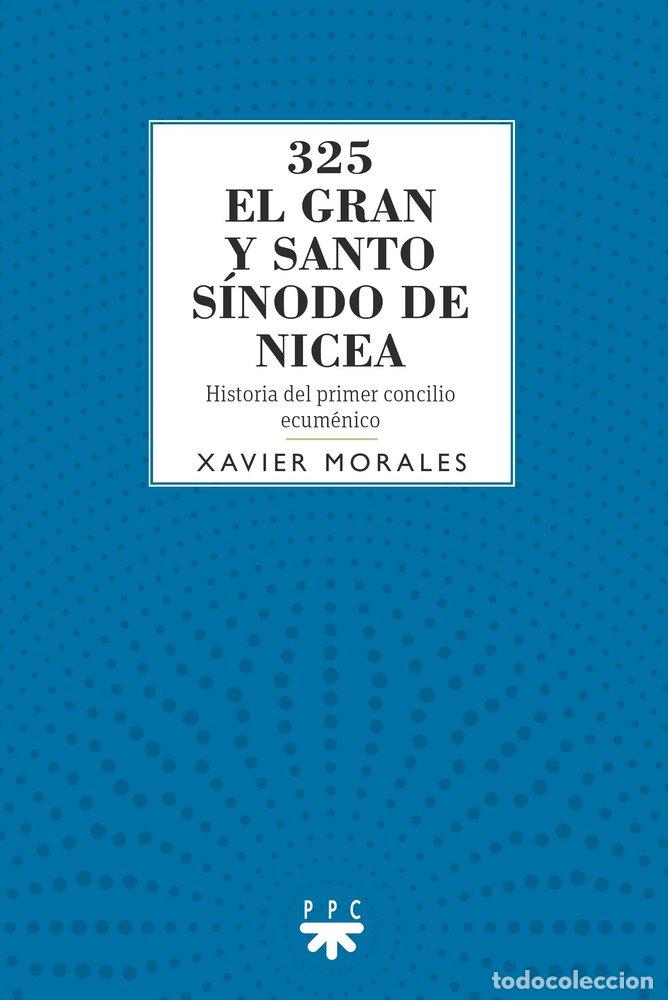 Libri: 325 EL GRAN Y SANTO SINODO DE NICEA - MORALES, XAVIER