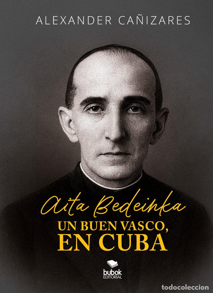 Livros: AITA BEDEINKA UN BUEN VASCO EN CUBA - CA&Ntilde;IZARES ALFONSO, RAFAEL ALEXANDER