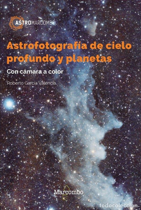 Libros: ASTROFOTOGRAFIA DE CIELO PROFUNDO Y PLANETAS - GARCIA VALENCIA, ROBERTO