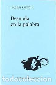 Libros: DESNUDA EN LA PALABRA - ESPINOLA, LOURDES