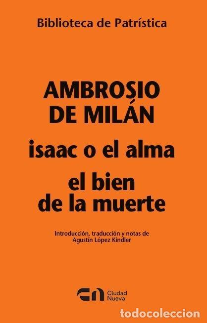 Libros: ISAAC O EL ALMA EL BIEN DE LA MUERTE - AMBROSIO, SANTO, OBISPO DE MILAN