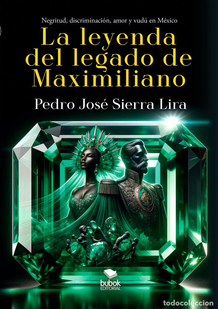 Libri: LA LEYENDA DEL LEGADO DE MAXIMILIANO - SIERRA LIRA, PEDRO