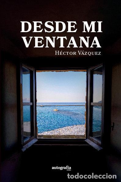 Libri: DESDE MI VENTANA - VAZQUEZ FERNANDEZ, HECTOR