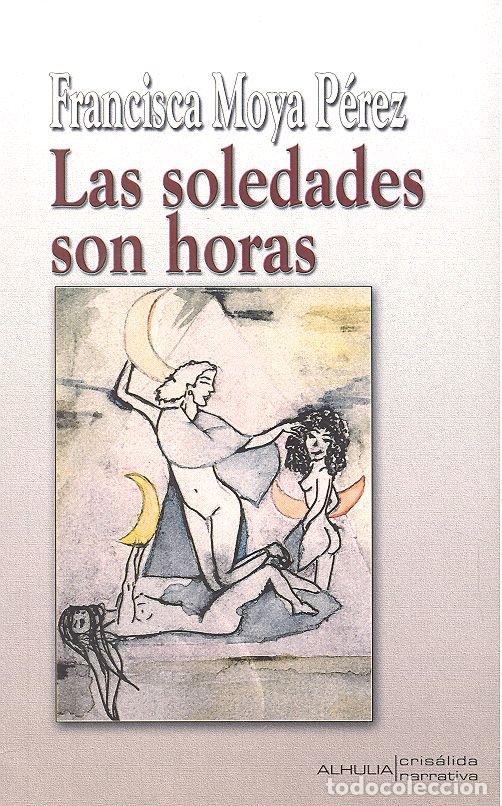 Libri: SOLEDADES SON HORAS - MOYA PEREZ, FRANCISCO