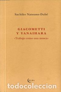Libros: GIACOMETTI Y YANAIHARA TRABAJO COMO UNA MOSCA - NATSUME DUBE, SACHIKO