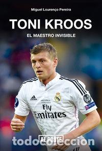 Libros: TONI KROOS EL MAESTRO INVISIBLE - LOURENZO PEREIRA, MIGUEL