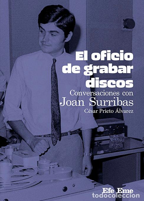 Livres: EL OFICIO DE GRABAR DISCOS CONVERSACIONES CON JOAN SURRIBAS - PRIETO ALVAREZ, CESAR