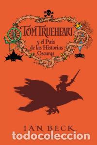 Libros: TOM TRUEHEART Y EL PAIS DE LAS HISTORIAS OSCURAS - BECK, IAN