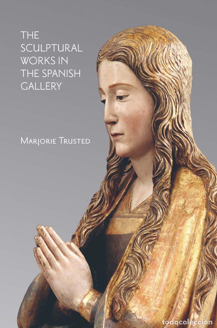 Libros: THE SCULPTURAL WORKS IN THE SPANISH GALLERY - TRUSTED, MARJORIE