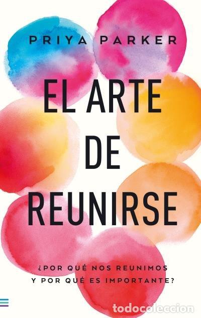 Libros: EL ARTE DE REUNIRSE - PARKER, PRIYA