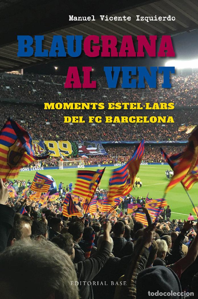 Libros: BLAUGRANA AL VENT MOMENTS ESTELLARS DEL FC BARCELONA - VICENTE IZQUIERDO, MANUEL