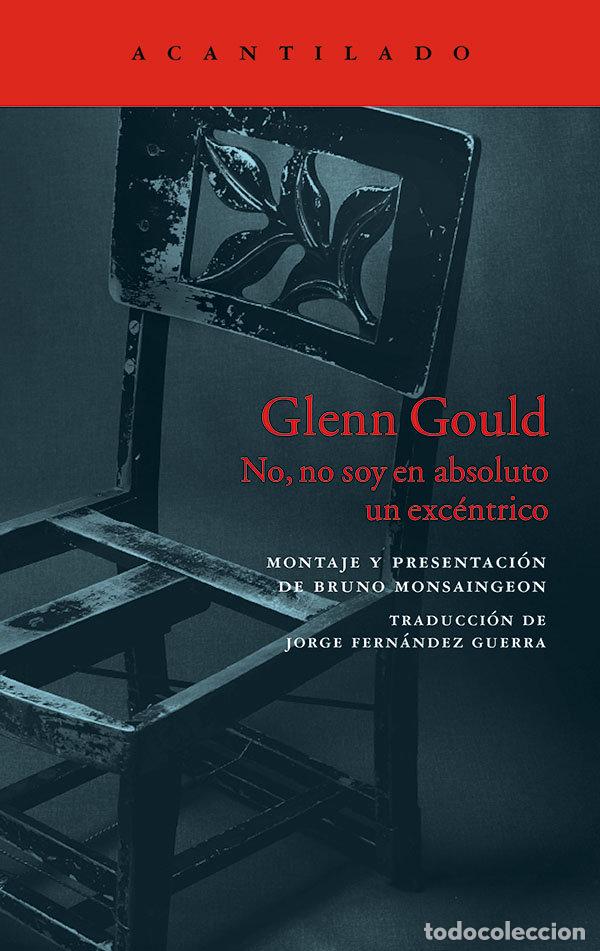 Libros: GLENN GOULD NO NO SOY EN ABSOLUTO UN EXCENTRICO - MONSAINGEON, BRUNO