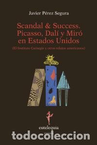 Libros: SCANDAL & SUCCESS PICASSO DALI Y MIRO EN ESTADOS UNIDOS - PEREZ SEGURA, JAVIER