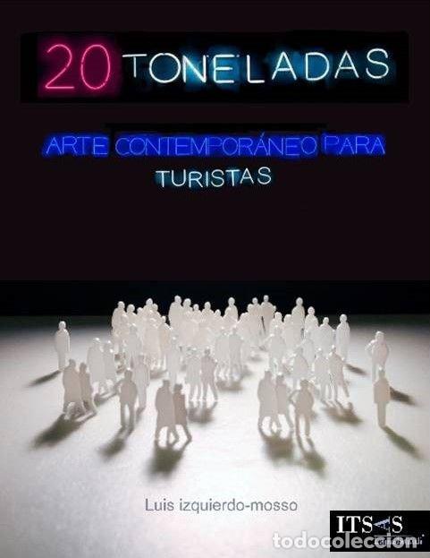 Libros: 20 TONELADAS ARTE CONTEMPORANEO PARA TURISTAS - IZQUIERDO MOSSO, LUIS