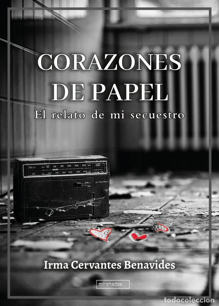 Libri: CORAZONES DE PAPEL EL RELATO DE MI SECUESTRO - CERVANTES BENAVIDES, IRMA