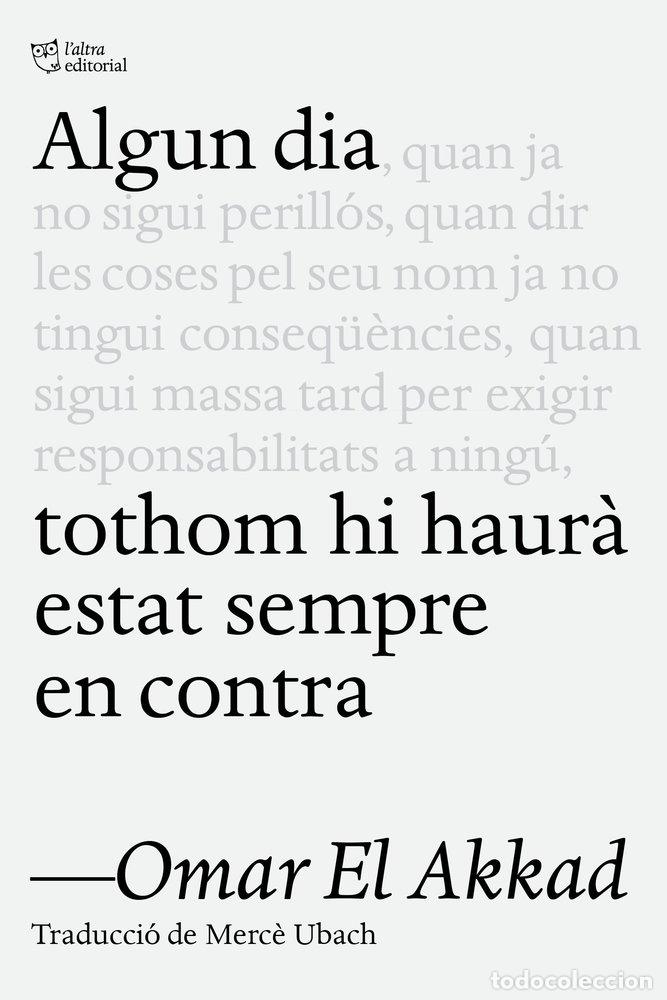 Libri: ALGUN DIA TOTHOM HI HAURA ESTAT SEMPRE EN CONTRA - EL AKKAD, OMAR