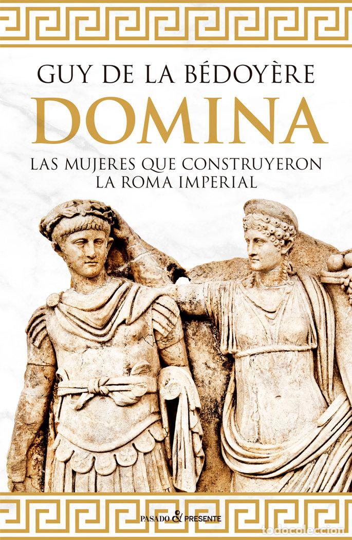 books: DOMINA LAS MUJERES QUE CONSTRUYERON LA ROMA IMPERIAL - DE LA BEDOYERE, GUY