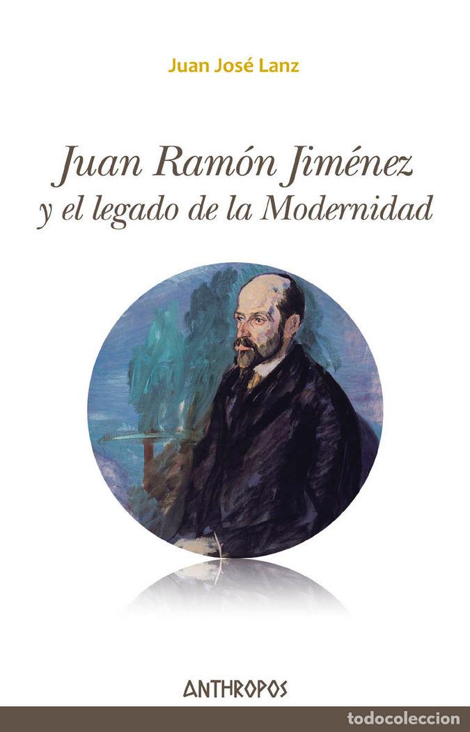 Libros: JUAN RAMON JIMENEZ Y EL LEGADO DE LA MODERNIDAD - LANZ, JUAN JOSE