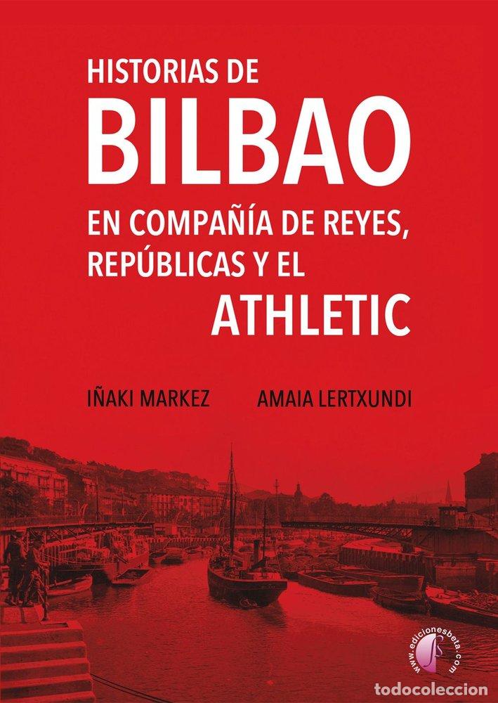 Livres: HISTORIAS DE BILBAO EN COMPA&Ntilde;IA DE REYES REPUBLICAS Y ATHLE - I&Ntilde;AKI MARKEZ