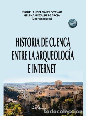 Libros: HISTORIA DE CUENCA ENTRE LA ARQUEOLOGIA E INTERNET - VALERO TEVAR, MIGUEL ANGEL